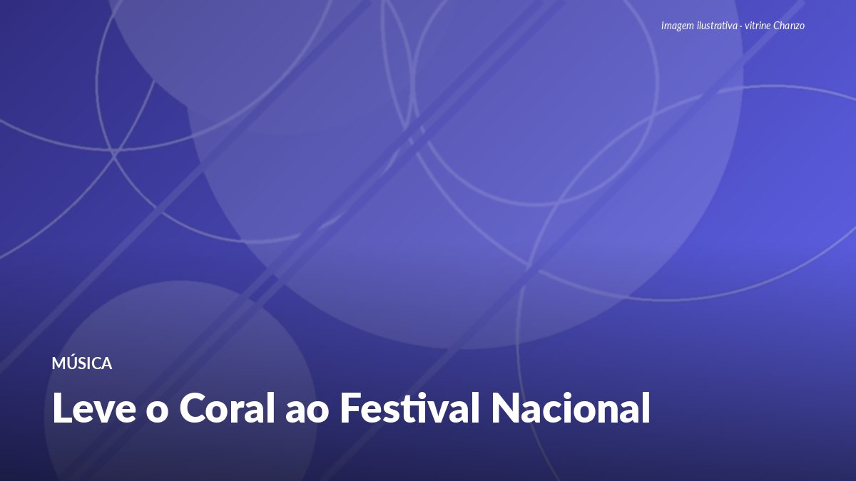 Leve o Coral Vozes da Cidade para o Festival Nacional (exemplo)